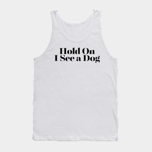 Hold On I See a Dog - Dog Quotes Tank Top